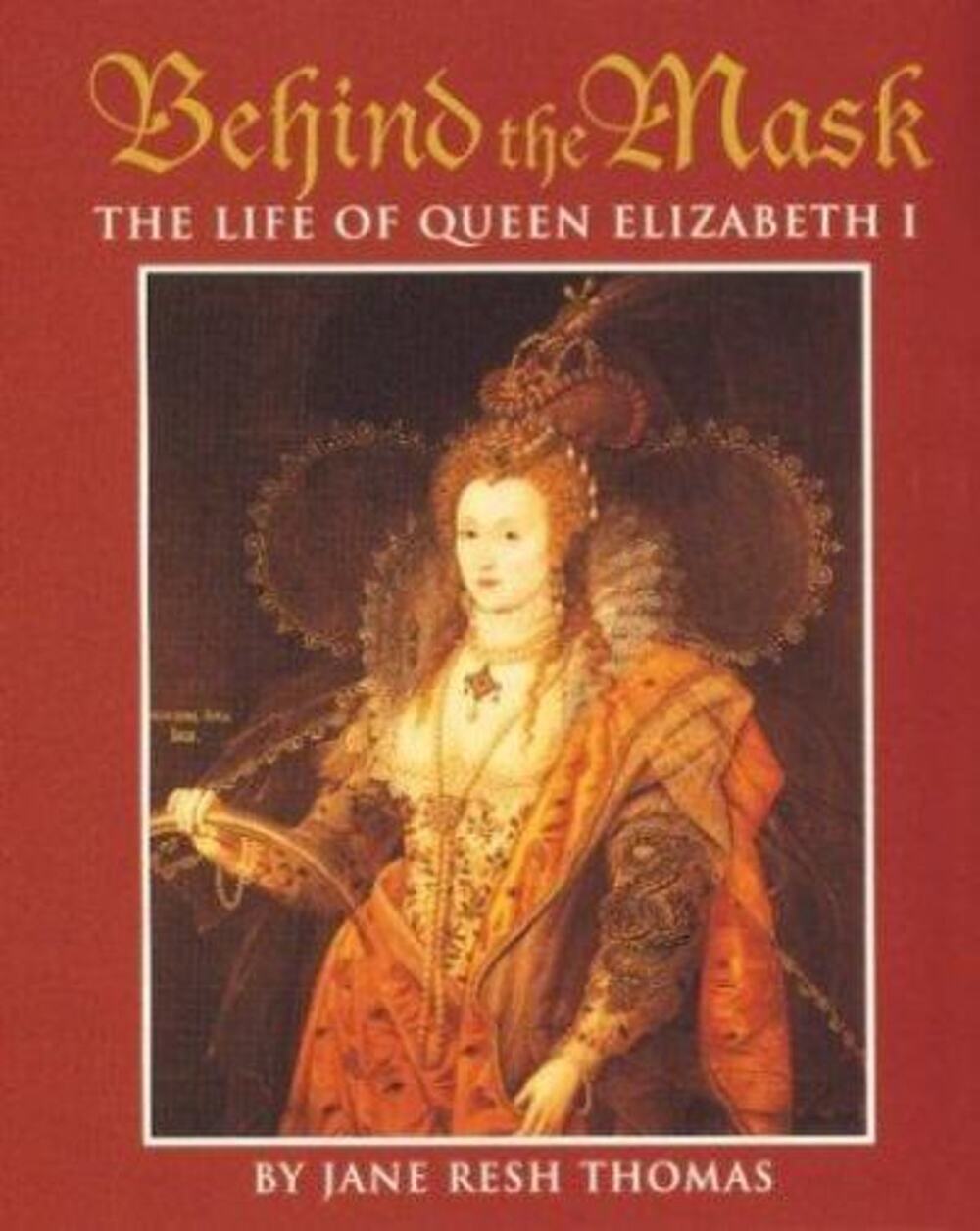 Behind the Mask : The Life of Queen Elizabeth I by Jane Resh Thomas